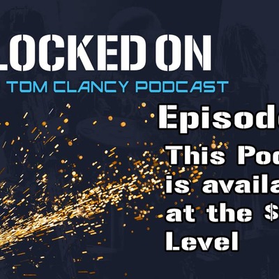 Locked On: A Tom Clancy Podcast Ep82 - This podcast is available at the $80 Level