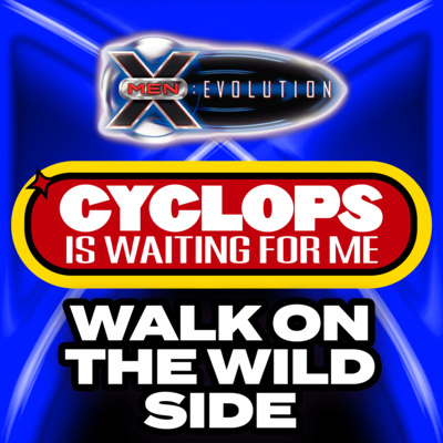 "Walk on the Wild Side" - Ep. 26 - Cyclops is Waiting for Me - An X-Men: Evolution Recap Podcast episode artwork