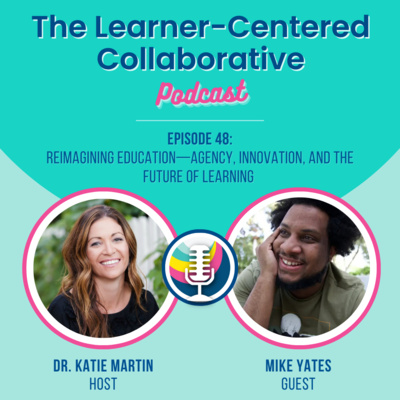 Episode 48: Reimagining Education—Agency, Innovation, and the Future of Learning (with Mike Yates)