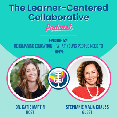 Episode 52: Rehumaning Education—What Young People Need to Thrive (with Stephanie Malia Krauss)