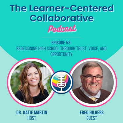 Episode 53: Redesigning High School Through Trust, Voice, and Opportunity (with Fred Hilgers)
