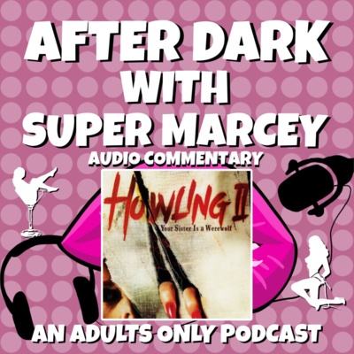 After Dark With Super Marcey Podcast Episode 015 - Howling II: Your Sister Is a Werewolf (1985) Audio Commentary