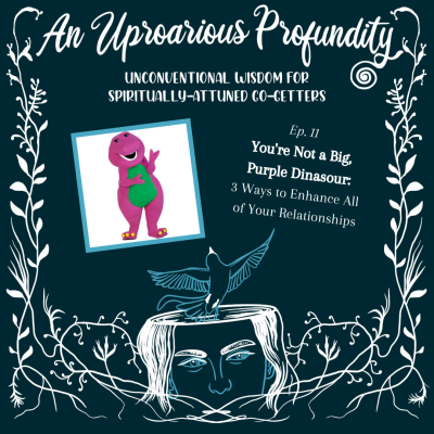 You're Not a Big, Purple Dinosaur: 3 Ways to Enhance All of Your Relationships