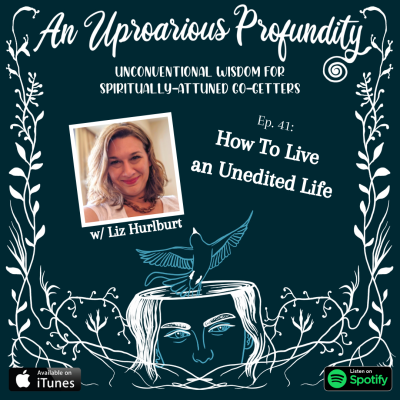 How to Live the Unedited Life w/ Liz Hurlburt