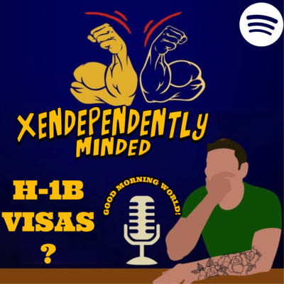 Xendependently Minded #109.5 Thoughts on H-1B Visas and Record Homelessness!