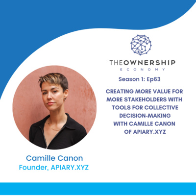 Episode 063 - Creating More Value for More Stakeholders with Tools for Collective Decision-Making with Camille Canon of Apiary.xyz