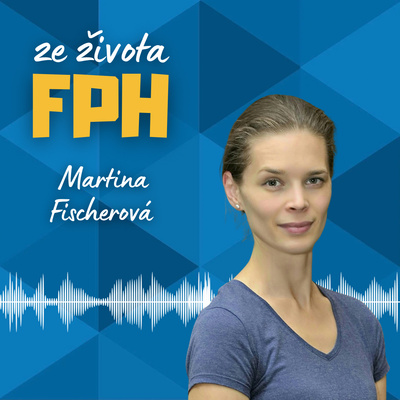 #30 Martina Fischerová | FPH absolventský mentoring – cenné zkušenosti, nové známosti a seberozvoj.