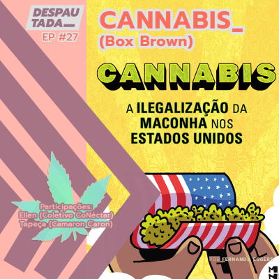 #27 Cannabis: Ilegalização da Maconha nos EUA // feat. Tapeça (Camarón Cabrón) & Ellen (Coletivo CoNéctar)