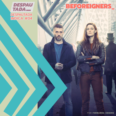 [desindica #04] Beforeigners // Forasteiros do tempo