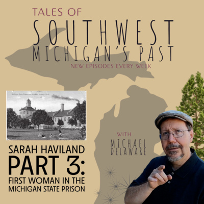 S4 E36: Sarah Haviland Part 3: The First Woman in the Michigan State Prison