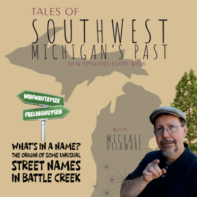 S4 E40 - What's in a name? The origin of some unusual street names in Battle Creek, Michigan