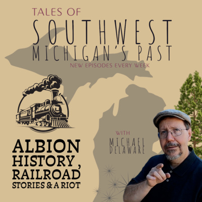 S4 E44 - Albion History, Railroad Stories & A Riot