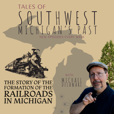 S5 E3 - The Story of the Formation of the Railroads in Michigan