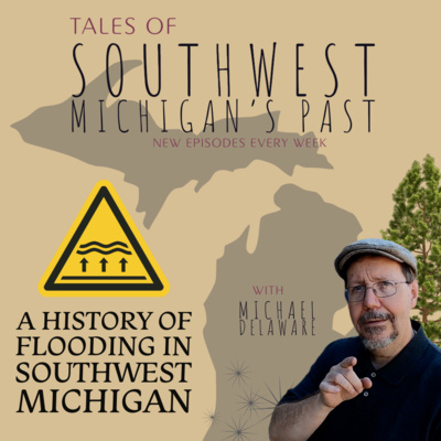 S5 E4 - A History of Flooding in Southwest Michigan