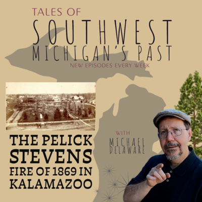 S5 E6 - The Pelick Stevens Fire of 1869 in Kalamazoo