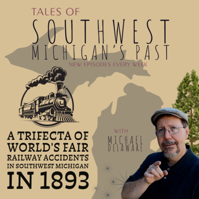 S5 E13 - A Trifecta of World's Fair Railway Accidents in Southwest Michigan in 1893