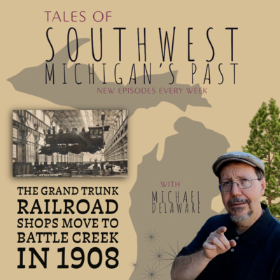 S5 E21 - The Grand Trunk Railroad Shops move to Battle Creek in 1908