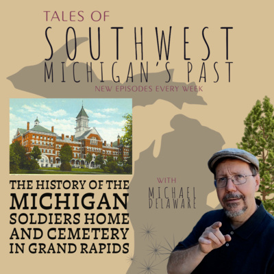 S5 E25 - The History of the Michigan Soldiers Home and Cemetery in Grand Rapids