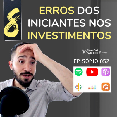 EP052: 8 ERROS DOS INICIANTES NOS INVESTIMENTOS (o 7° é o mais grave de todos 🤦‍♂️)