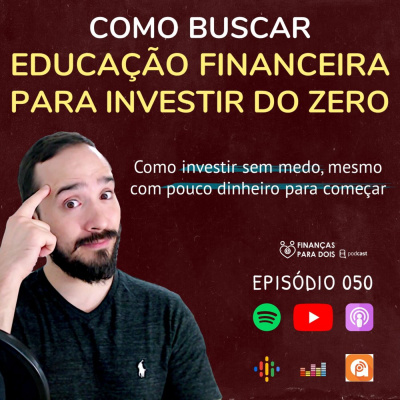 EP050: EDUCAÇÃO FINANCEIRA PARA INVESTIR - Como ter clareza e começar a investir com pouco dinheiro