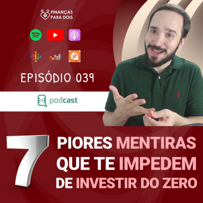 EP039: 7 PIORES MENTIRAS QUE TE IMPEDEM DE INVESTIR DO ZERO DO JEITO CERTO (a 5° é a pior de todas)