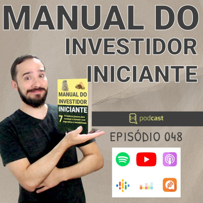 EP048: MANUAL DO INVESTIDOR INICIANTE: Os 7 Primeiros Passos para começar a investir com segurança e rentabilidade