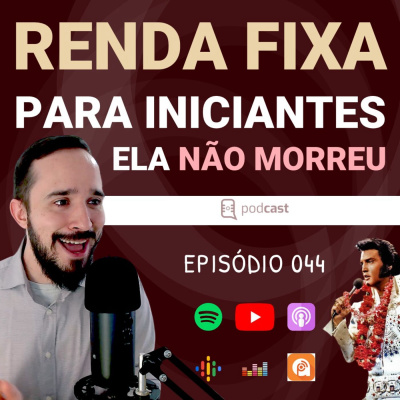 EP044: O MELHOR DA RENDA FIXA: ELA NÃO É FIXA E TAMBÉM NÃO MORREU (ninguém te explica isso)