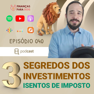 EP040: Os 3 segredos dos investimentos isentos de imposto de renda e taxas (eles podem te deixar mais pobre)