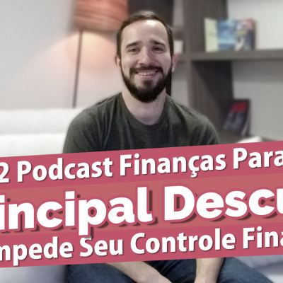 EP012: A Principal Desculpa Que Impede Você de Controlar as Finanças (Você Fala Isso e Nem Percebe)