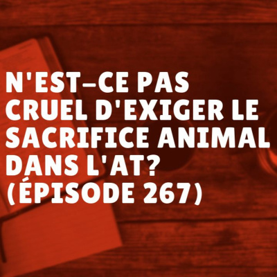 N'est-ce pas cruel d'exiger le sacrifice animal dans l'AT? (Épisode 267) episode artwork