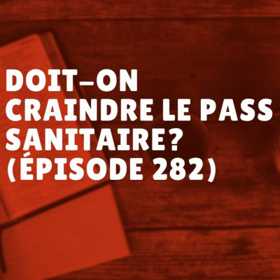 Doit-on craindre le pass sanitaire? (Épisode 282)
