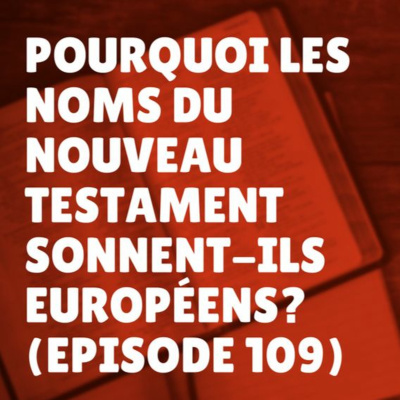 Pourquoi les noms du Nouveau Testament sonnent-ils Européens? (Épisode 109) episode artwork