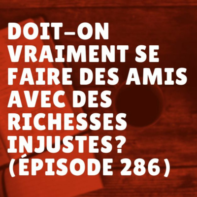Doit-on vraiment se faire des amis avec des richesses injustes? (Épisode 286) episode artwork