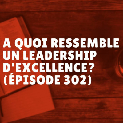 À quoi ressemble un leadership d'excellence? (Épisode 302) episode artwork