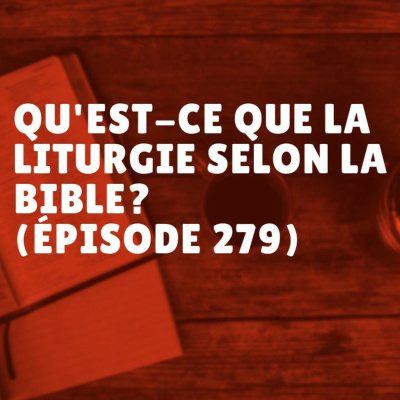 Qu'est-ce que la liturgie selon la Bible? (Épisode 279) episode artwork