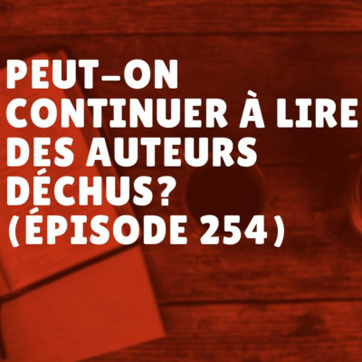 Peut-on continuer à lire des auteurs déchus? (Épisode 254) episode artwork
