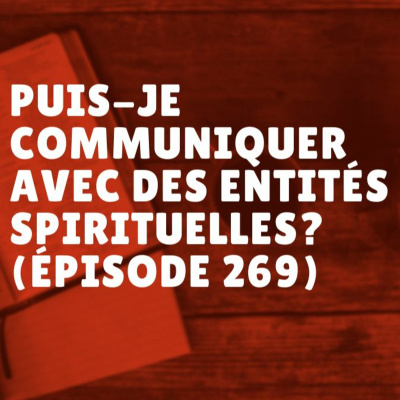 Puis-je communiquer avec des entités spirituelles? (Épisode 269)