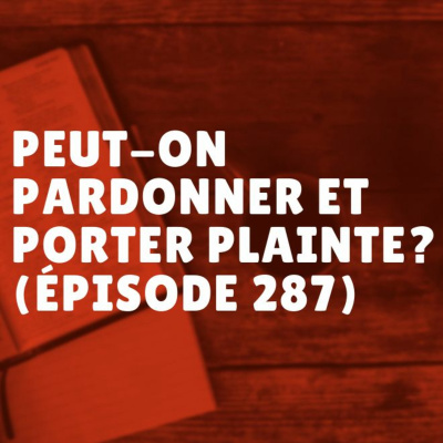 Peut-on pardonner et porter plainte? (Épisode 287) episode artwork