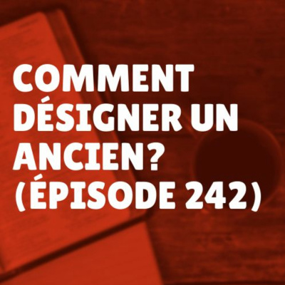 Comment désigner un ancien? (Épisode 242)