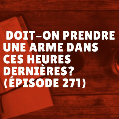 Doit-on prendre une arme dans ces heures dernières? (Épisode 271) episode artwork