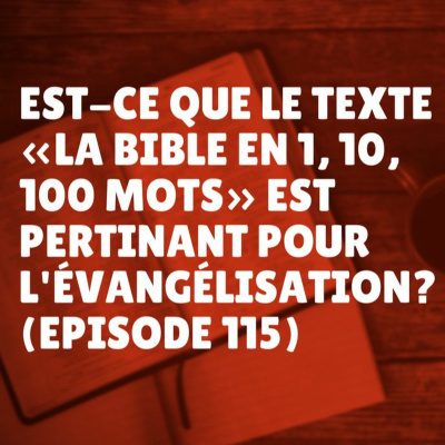 Est-ce que le texte «la Bible en 1, 10, 100 mots» est pertinent pour l'évangélisation? (Épisode 115)