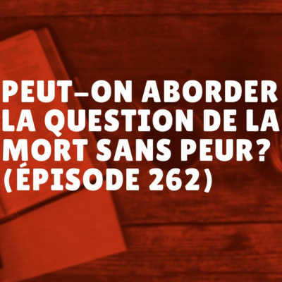 Peut-on aborder la question de la mort sans peur? (Épisode 262) episode artwork