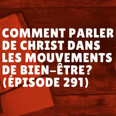 Comment parler de Christ dans les mouvements de bien-être? (Épisode 291)