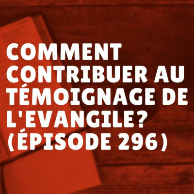 Comment contribuer au témoignage de l'Evangile? (Épisode 296) episode artwork