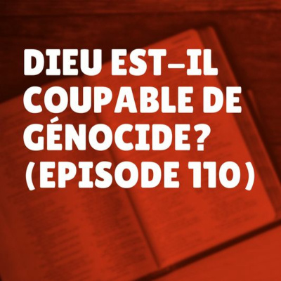 Dieu est-il coupable de génocide? (Épisode 110)