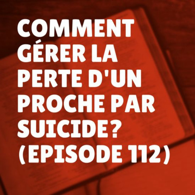 Comment gérer la perte d'un proche par suicide? (Épisode 112)