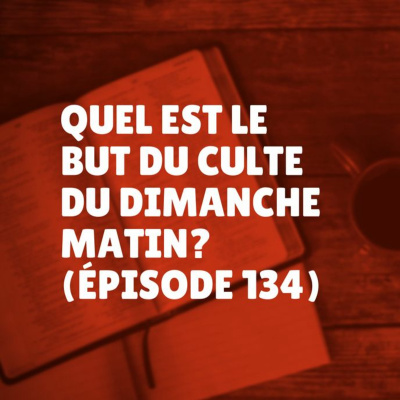 Quel est le but du culte du dimanche matin? (Épisode 134) episode artwork