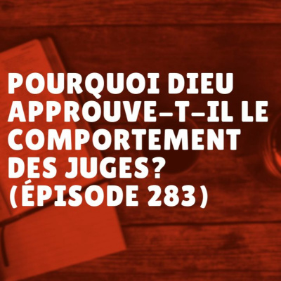 Pourquoi Dieu approuve-t-il le comportement des juges? (Épisode 283) episode artwork