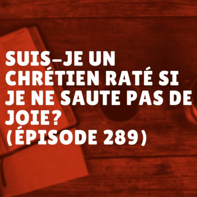 Suis-je un chrétien raté si je ne saute pas de joie? (Épisode 289) episode artwork