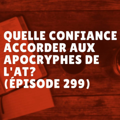 Quelle confiance accorder aux apocryphes de l'AT? (Épisode 299) episode artwork